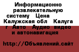 Информационно развлекательную систему › Цена ­ 3 000 - Калужская обл., Калуга г. Авто » Аудио, видео и автонавигация   